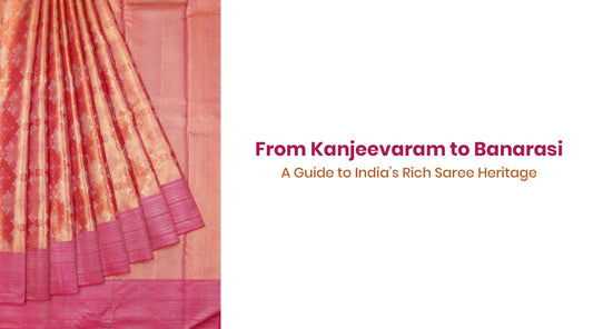 From Kanjeevaram to Banarasi: A Guide to India’s Rich Saree Heritage