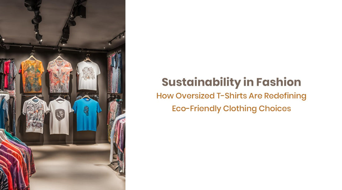Sustainability in Fashion: How Oversized T-Shirts Are Redefining  Eco-Friendly Clothing Choices