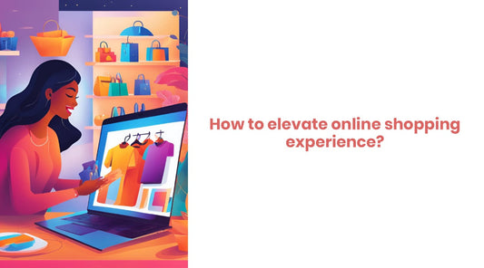 How to elevate online shopping experience?